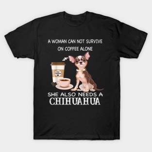 A Woman Can Not Survive On Coffee Alone She Also Need A Chihuahua T-Shirt